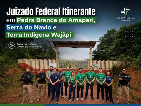 Juizado Federal Itinerante em Pedra Branca do Amapari, Serra do Navio e Terra Indígena Wajãpi