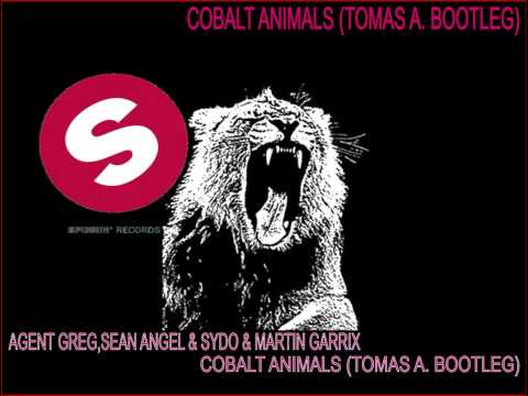 AGENT GREG , SEAN ANGEL & SYDO & MARTIN GARRIX - COBALT ANIMALS (TOMAS A. BOOTLEG)(2K14)