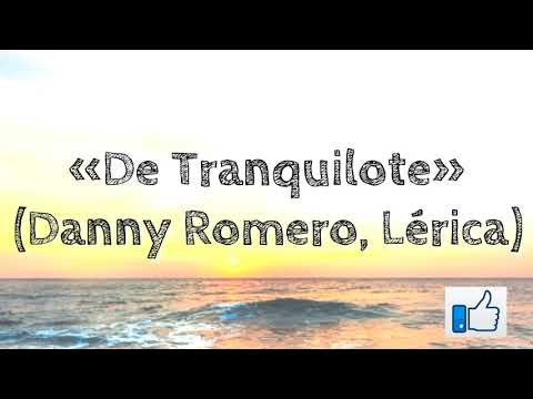 💝«De Tranquilote» (Danny Romero, Lérica)💝
