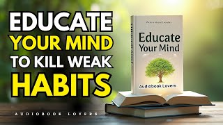 Educate Your Mind to Kill Weak Habits | Audiobook