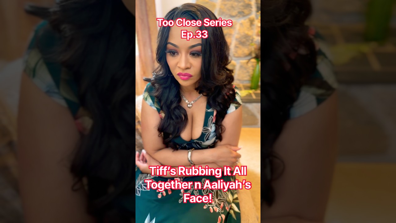 Tiffany’s Rubbing it in Aaliyah’s Face..#TooClose Ep.33 #relationships #awkward #viral #fypシ゚