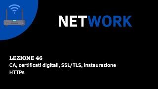 CORSO NETWORK ITA - Lezione 46 CA, certificati digitali, SSL/TLS, instaurazione 