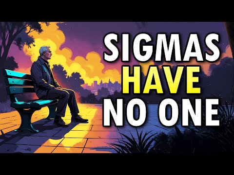 Why Sigma Males Have Nobody In Their Lives