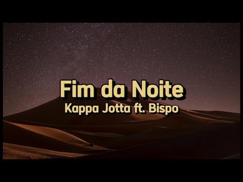 Fim da Noite - Kappa Jotta ft. Bispo - letra