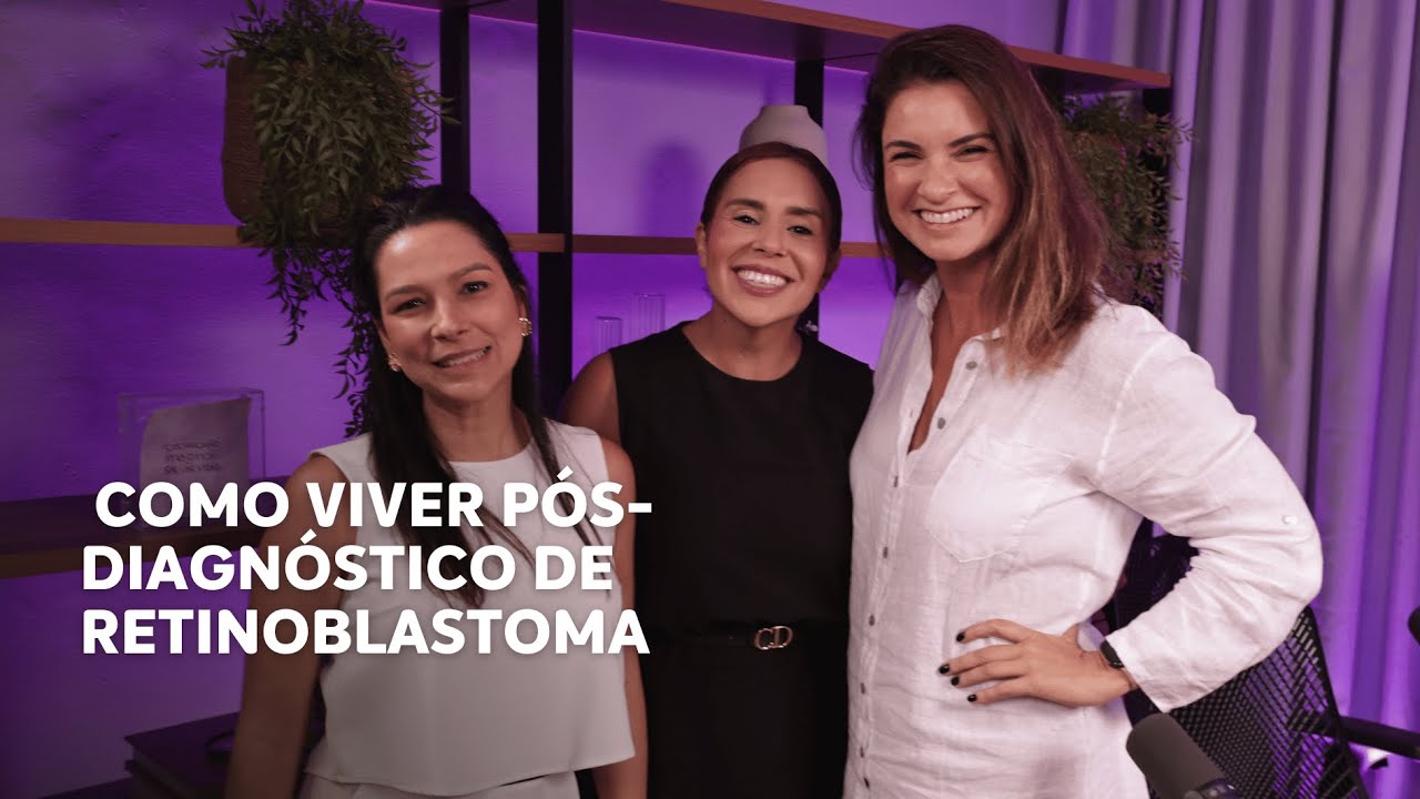 PODCAST | COMO VIVER PÓS DIAGNÓSTIDO DE RETINOBLASTOMA | CAROLINA LUCAS
