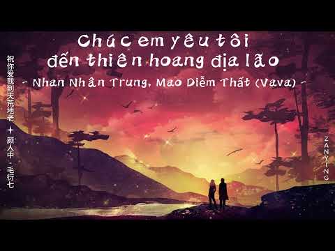 [Vietsub+Pinyin] Chúc em yêu tôi đến thiên hoang địa lão - Nhan Nhân Trung ft. Mao Diễm Thất (Vava)