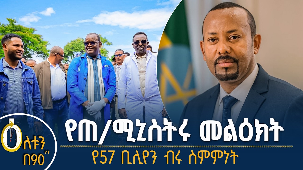 👉 የጠቅላይ ሚኒስትሩ መልዕክት  👉 የ57 ቢሊየን ብሩ ስምምነት