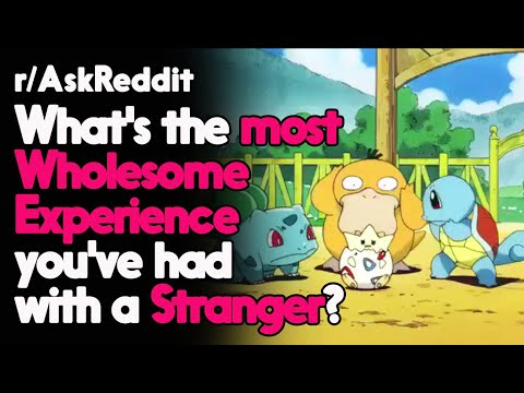What's the most Wholesome Experience you've had with a Stranger? r/AskReddit  | Top Posts