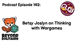 Beyond Solitaire Podcast 142: Betsy Joslyn on Thinking with Wargames