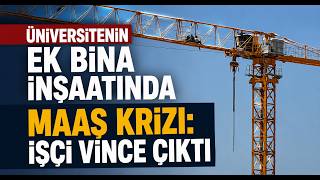 Üniversitenin Ek Bina İnşaatında Maaş Krizi İşçi Vince Çıktı