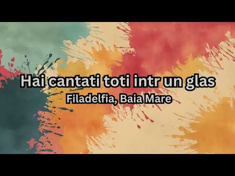 Hai cântați toți într-un glas lyrics - Filadelfia, Baia Mare