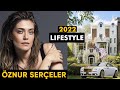 Öznur Serçeler Lifestyle Career Success Story Biography