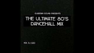 THE ULTIMATE 80'S DANCEHALL MIX - {DJ GIO GUARDIAN} - DANCEHALL