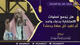 صورة هل يُجمع لصلوات الاستخارة بدعاء واحد أم تفرد كل صلاة بدعاء؟