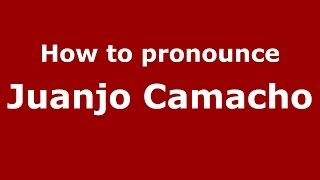 How to pronounce Juanjo Camacho