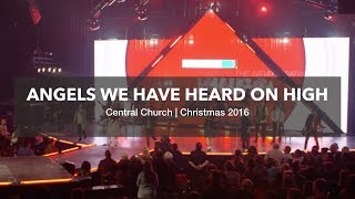 Angels We Have Heard on High | Central Church Christmas 2016