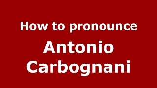 How to pronounce Antonio Carbognani