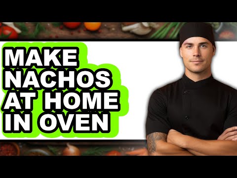 How To Make Nachos At Home In Oven - Full Guide