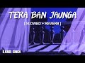 Tera Ban Jaunga Slowed And Reverbed Lyrical Kabir Singh Lofi Vibes