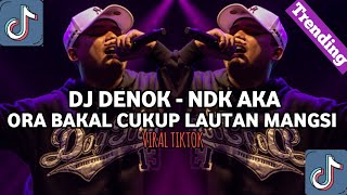 Download lagu DJ DENOK NDK AKA | ORA BAKAL CUKUP LAUTAN MANGSI VIRAL TIKTOK TERBARU  mp3