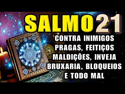 ⭐SALMO 21: ORAÇÃO FORTE PARA EXPULSAR INIMIGOS, BRUXARIAS, BLOQUEIOS, INVEJA, MALDIÇÕES, FEITIÇARIA