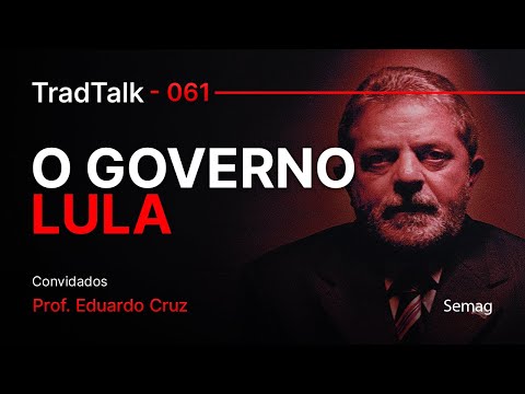 TradTalk Podcast 061 - O Governo Lula feat. Prof Eduardo Cruz
