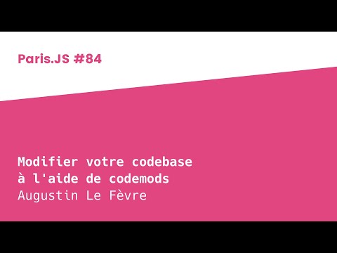Modifier votre codebase à l'aide de codemods - Augustin Le Fèvre - ParisJS #84