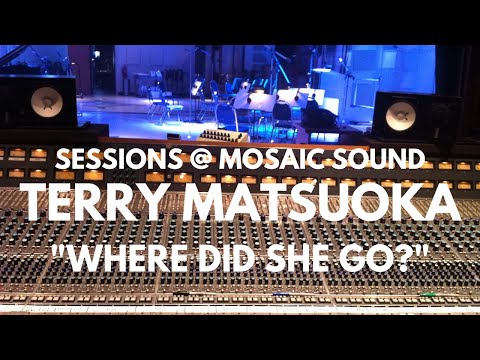 TERRY MATSUOKA: "WHERE DID SHE GO?" - Sessions @ Mosaic Sound