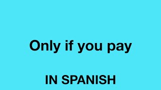 How To Say (Only if you pay) In Spanish