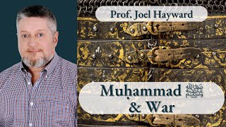 Muḥammad ﷺ & War - Real Talk with Prof. Joel Hayward