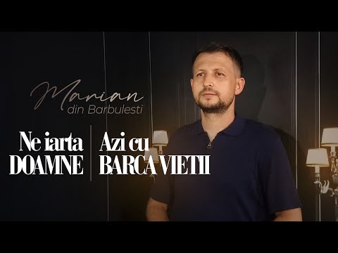 Marian din Barbulesti - NE IARTA DOAMNE - AZI CU BARCA VIEȚI