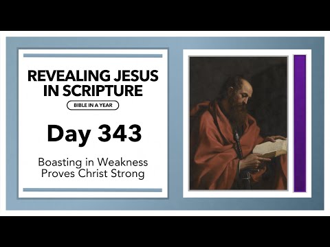 Day 343 -  Boasting in Weakness Proves Christ Strong | Revealing Jesus In Scripture
