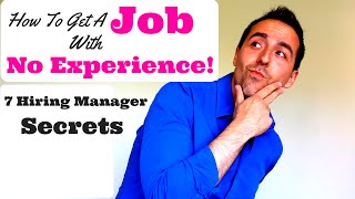 How To Get A Job With No Experience! 7 Hiring Manager Secrets