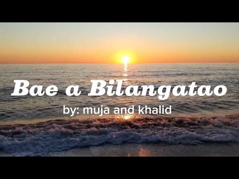 Bae a Bilangatao | by: muja and khalid | with lyrics