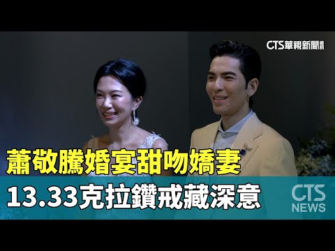 蕭敬騰婚宴甜吻嬌妻　13.33克拉鑽戒藏深意