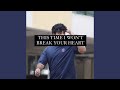 This Time I Won T Break Your Heart