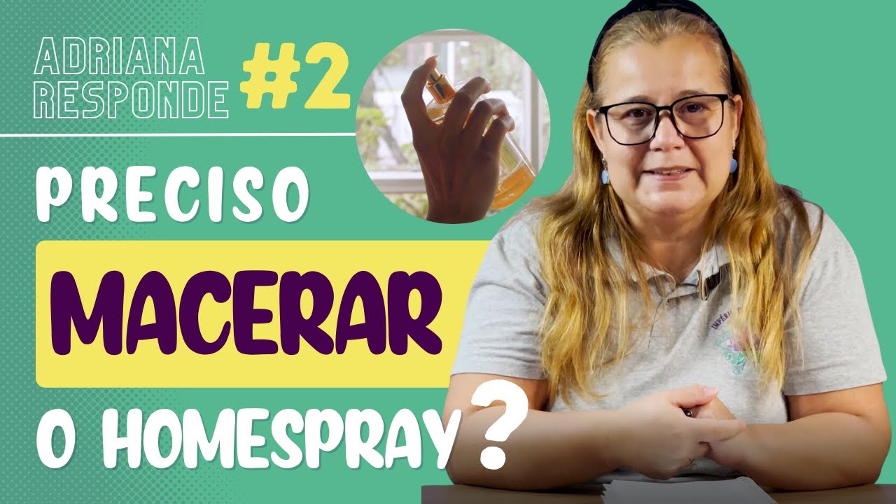 Preciso Macerar meu HOMESPRAY? - Dri responde de hoje!