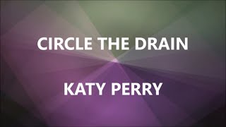 CIRCLE THE DRAIN - KATY PERRY (Lyrics)