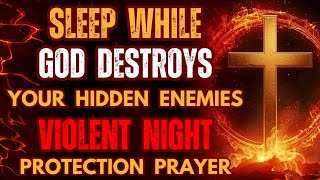 Sleep While God Destroys your Hidden Enemies - Violent Night Protection Prayer