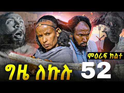 GIZE LEKULU SEASON TWO PART 52 | ግዜ ለኩሉ ምዕራፍ ክልተ ክፋል 52