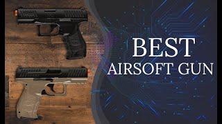Top 7 Best Airsoft Guns [Review in 2023]