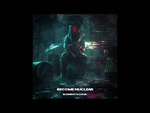 Slowboy & lucaf. - BECOME NUCLEAR