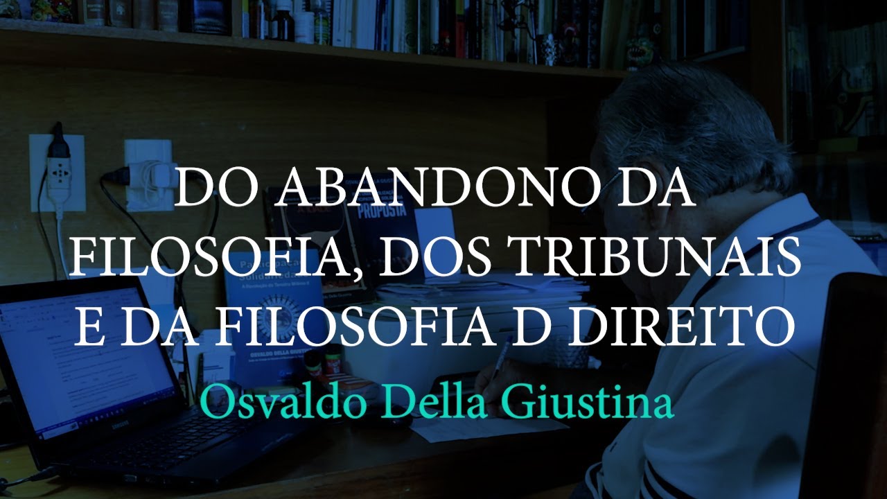 DO ABANDONO DA FILOSOFIA, OS TRIBUNAIS E DA FILOSOFIA DO DIREITO por Osvaldo Della Giustina