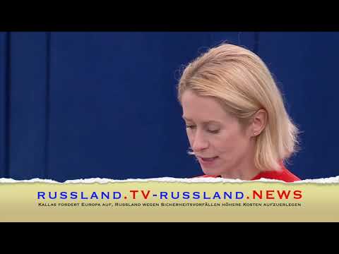 Kallas fordert Europa auf, Russland wegen Sicherheitsvorfällen höhere Kosten aufzuerlegen