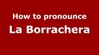 How to pronounce La Borrachera