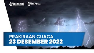 Prakiraan Cuaca Jumat, 23 Desember 2022: Waspada 32 Wilayah Berpotensi Cuaca Ekstrem