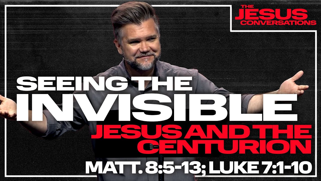 Seeing the Invisible: Jesus and the Centurion | Matt. 8:5-13; Luke 7:1-10