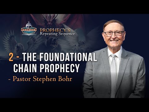 2. The Foundational Chain Prophecy – Pastor Stephen Bohr || Anchor : Prophecy’s Repeating Sequence