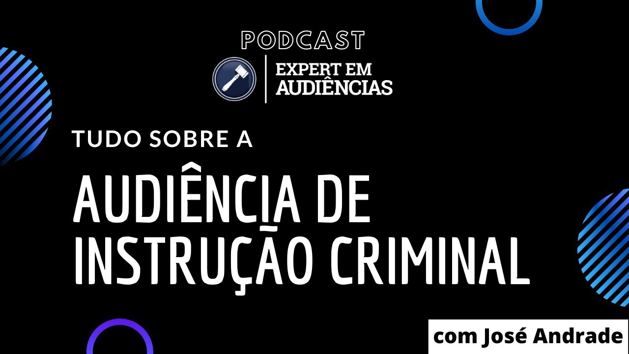 Podcast Expert em Audiências - Tudo sobre a Audiência de Instrução Criminal