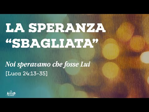 La speranza "sbagliata" (Luca 24: 13-35)